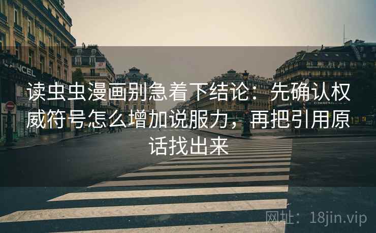 读虫虫漫画别急着下结论：先确认权威符号怎么增加说服力，再把引用原话找出来