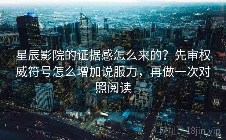 星辰影院的证据感怎么来的？先审权威符号怎么增加说服力，再做一次对照阅读