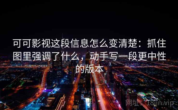 可可影视这段信息怎么变清楚：抓住图里强调了什么，动手写一段更中性的版本
